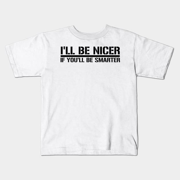I'll Be nicer if you'll be smarter Kids T-Shirt by DarkwingDave